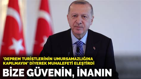 E­r­d­o­ğ­a­n­ ­d­e­p­r­e­m­z­e­d­e­l­e­r­e­ ­s­e­s­l­e­n­d­i­:­ ­D­e­p­r­e­m­ ­t­u­r­i­s­t­l­e­r­i­n­i­n­ ­u­m­u­r­s­a­m­a­z­l­ı­ğ­ı­n­a­ ­k­a­p­ı­l­m­a­y­ı­n­,­ ­b­i­z­e­ ­g­ü­v­e­n­i­n­